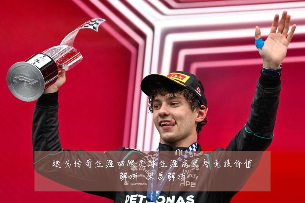 迭戈传奇生涯回顾足球生涯高光与竞技价值解析-深度解析